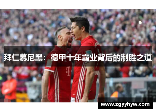 拜仁慕尼黑:德甲十年霸业背后的制胜之道