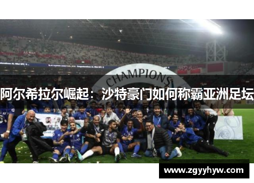 阿尔希拉尔崛起:沙特豪门如何称霸亚洲足坛