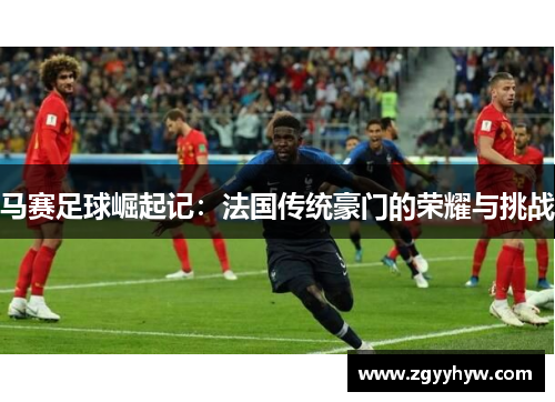 马赛足球崛起记:法国传统豪门的荣耀与挑战
