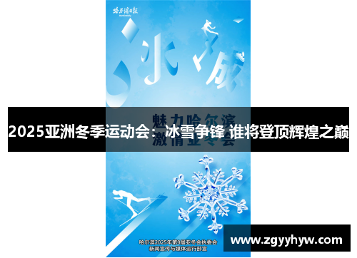 2025亚洲冬季运动会:冰雪争锋 谁将登顶辉煌之巅