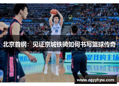 北京首钢:见证京城铁骑如何书写篮球传奇
