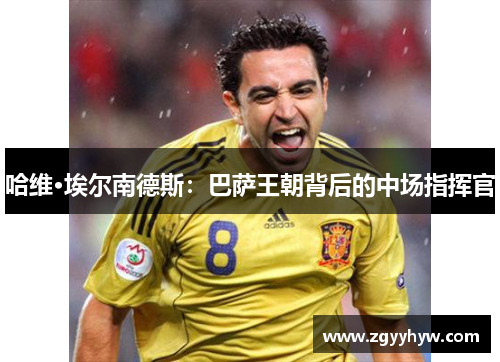 哈维·埃尔南德斯:巴萨王朝背后的中场指挥官
